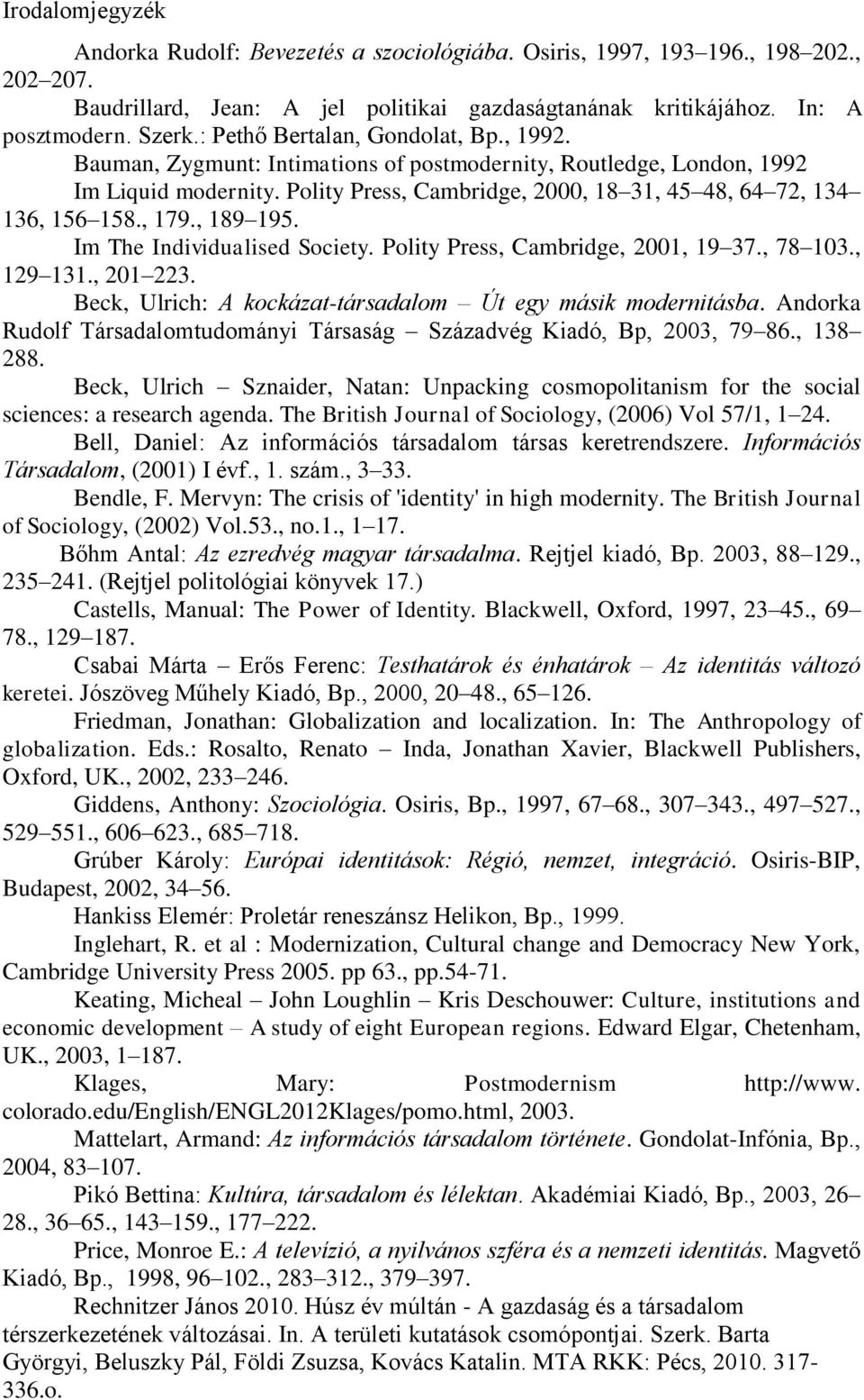 , 179., 189 195. Im The Individualised Society. Polity Press, Cambridge, 2001, 19 37., 78 103., 129 131., 201 223. Beck, Ulrich: A kockázat-társadalom Út egy másik modernitásba.