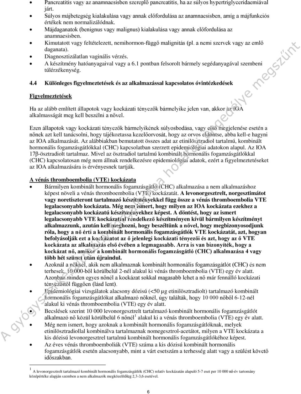 Májdaganatok (benignus vagy malignus) kialakulása vagy annak előfordulása az anamnaesisben. Kimutatott vagy feltételezett, nemihormon-függő malignitás (pl. a nemi szervek vagy az emlő daganata).