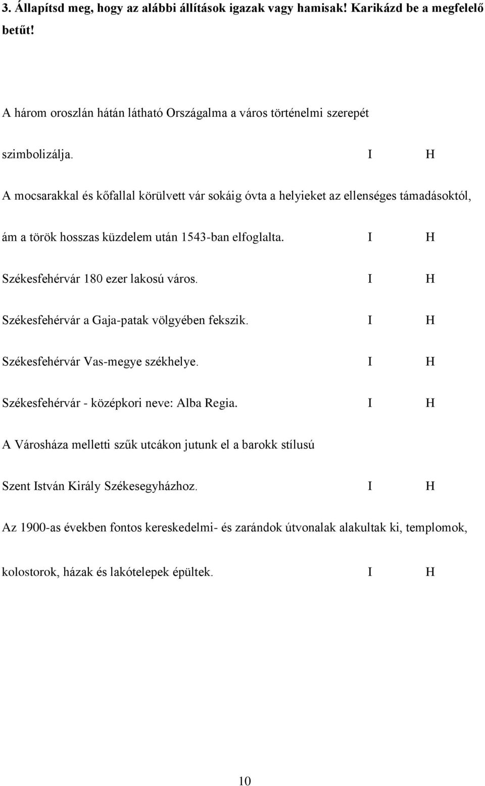 I H Székesfehérvár 180 ezer lakosú város. I H Székesfehérvár a Gaja-patak völgyében fekszik. I H Székesfehérvár Vas-megye székhelye. I H Székesfehérvár - középkori neve: Alba Regia.