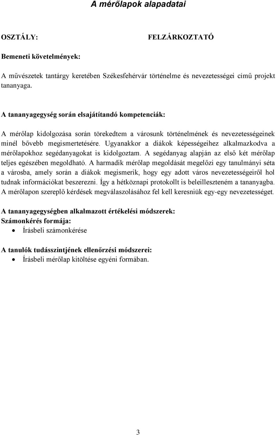 Ugyanakkor a diákok képességeihez alkalmazkodva a mérőlapokhoz segédanyagokat is kidolgoztam. A segédanyag alapján az első két mérőlap teljes egészében megoldható.