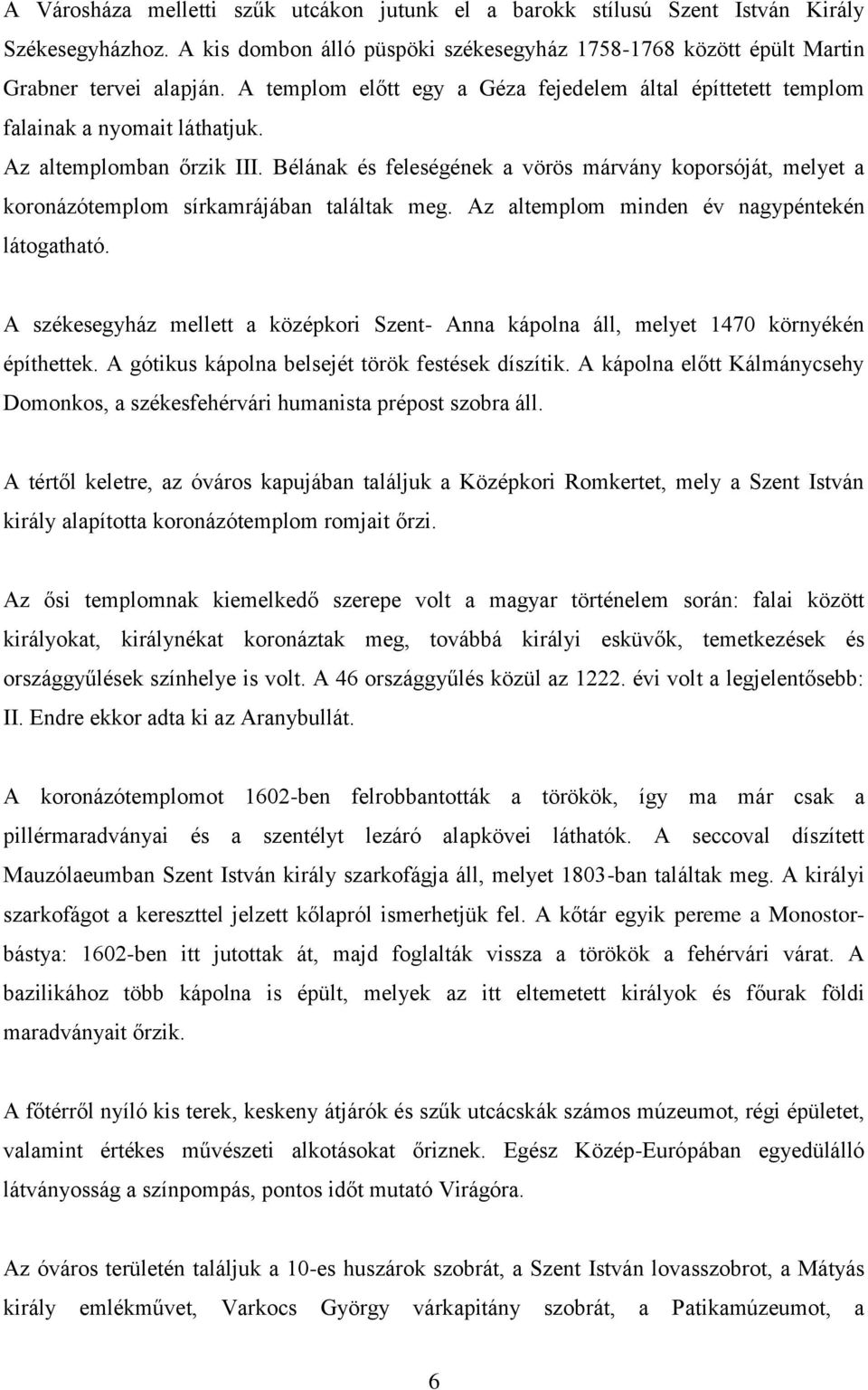 Bélának és feleségének a vörös márvány koporsóját, melyet a koronázótemplom sírkamrájában találtak meg. Az altemplom minden év nagypéntekén látogatható.