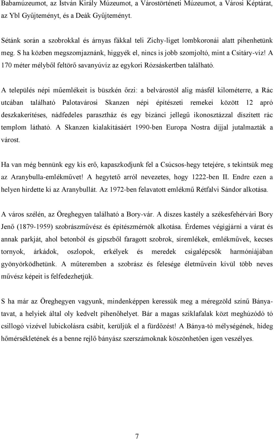 A 170 méter mélyből feltörő savanyúvíz az egykori Rózsáskertben található.