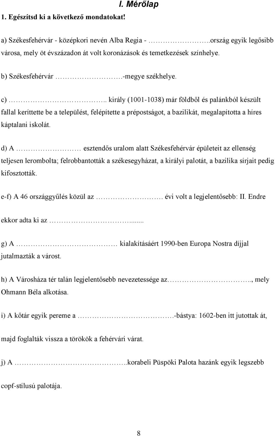 . király (1001-1038) már földből és palánkból készült fallal keríttette be a települést, felépítette a prépostságot, a bazilikát, megalapította a híres káptalani iskolát.