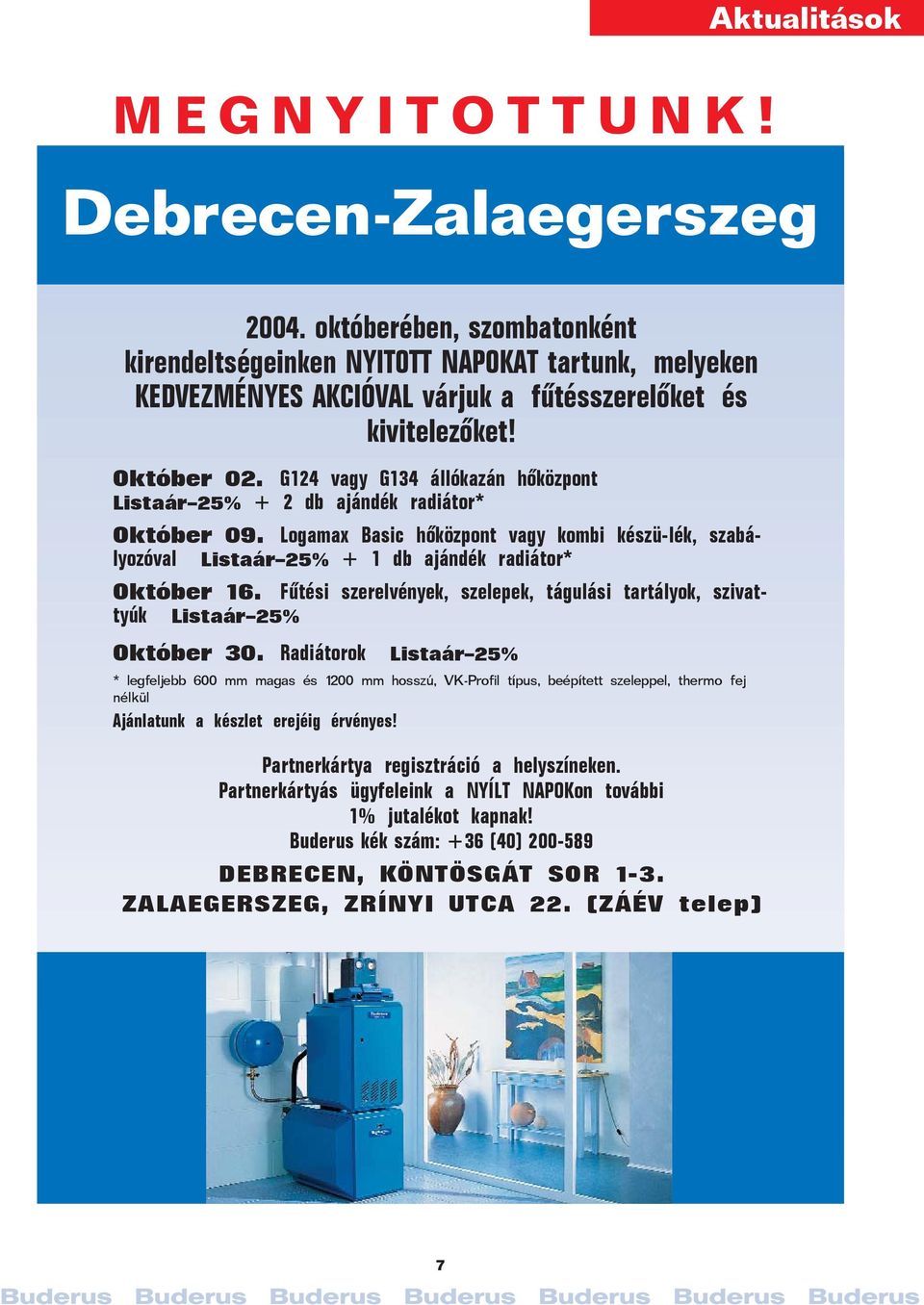 Logamax Basic hõközpont vagy kombi készü-lék, szabályozóval Listaár 25% + 1 db ajándék radiátor* Október 16. Fûtési szerelvények, szelepek, tágulási tartályok, szivattyúk Listaár 25% Október 30.