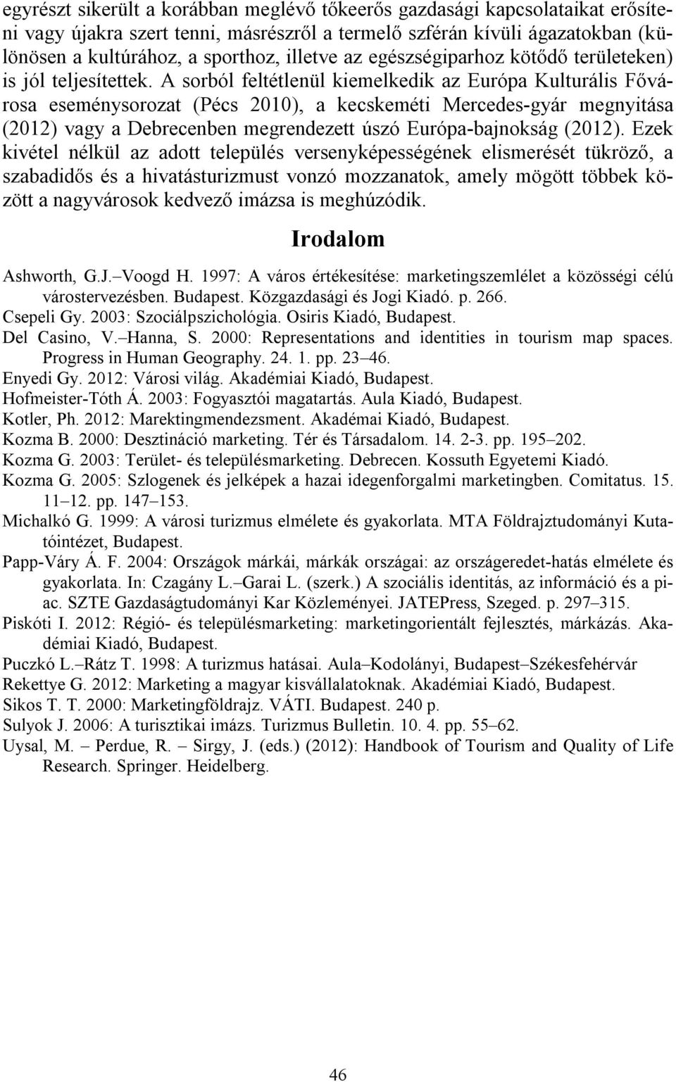 A sorból feltétlenül kiemelkedik az Európa Kulturális Fővárosa eseménysorozat (Pécs 2010), a kecskeméti Mercedes-gyár megnyitása (2012) vagy a Debrecenben megrendezett úszó Európa-bajnokság (2012).