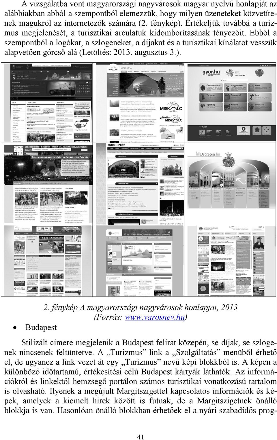Ebből a szempontból a logókat, a szlogeneket, a díjakat és a turisztikai kínálatot vesszük alapvetően górcső alá (Letöltés: 2013. augusztus 3.). 2. fénykép A magyarországi nagyvárosok honlapjai, 2013 (Forrás: www.