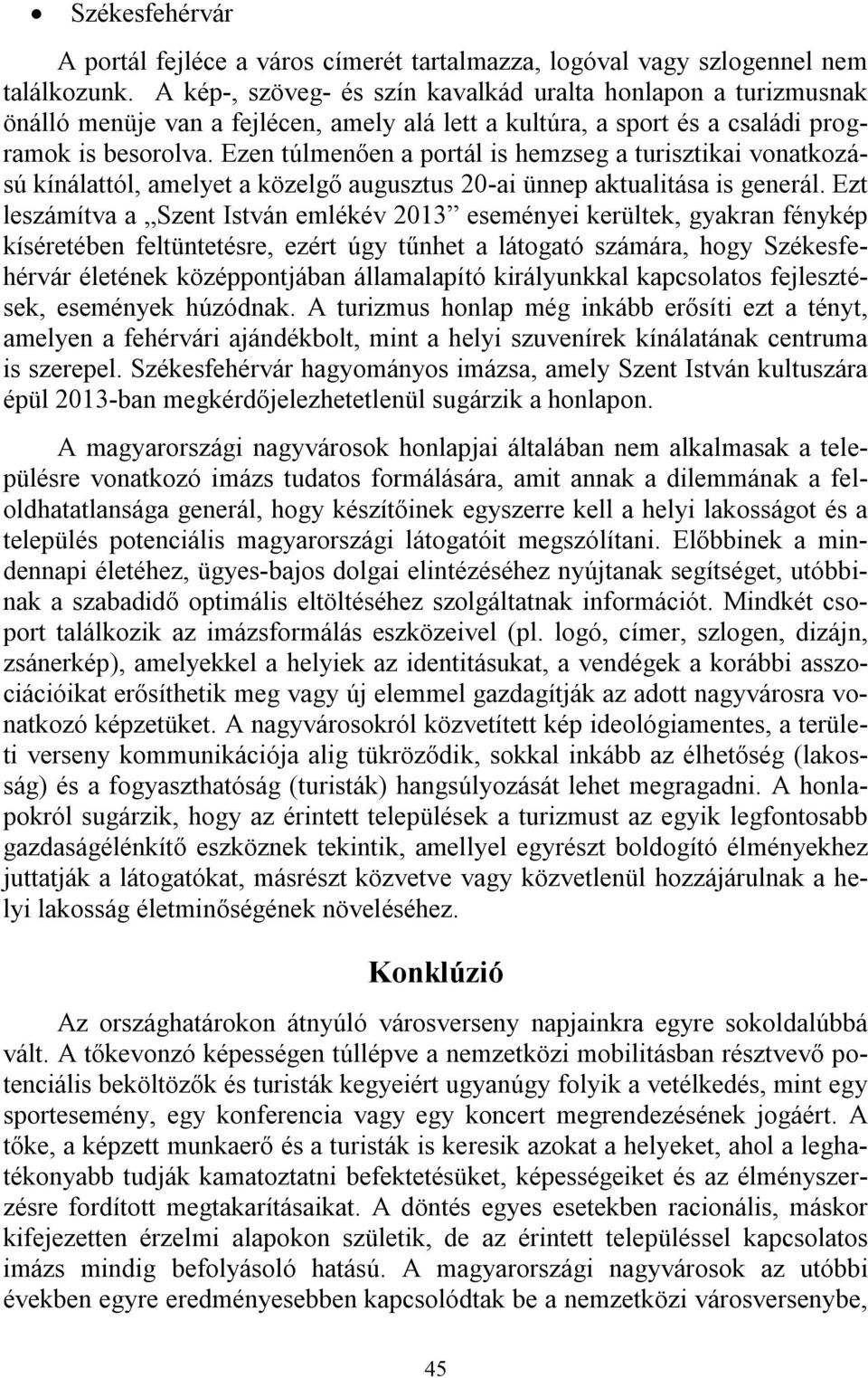 Ezen túlmenően a portál is hemzseg a turisztikai vonatkozású kínálattól, amelyet a közelgő augusztus 20-ai ünnep aktualitása is generál.