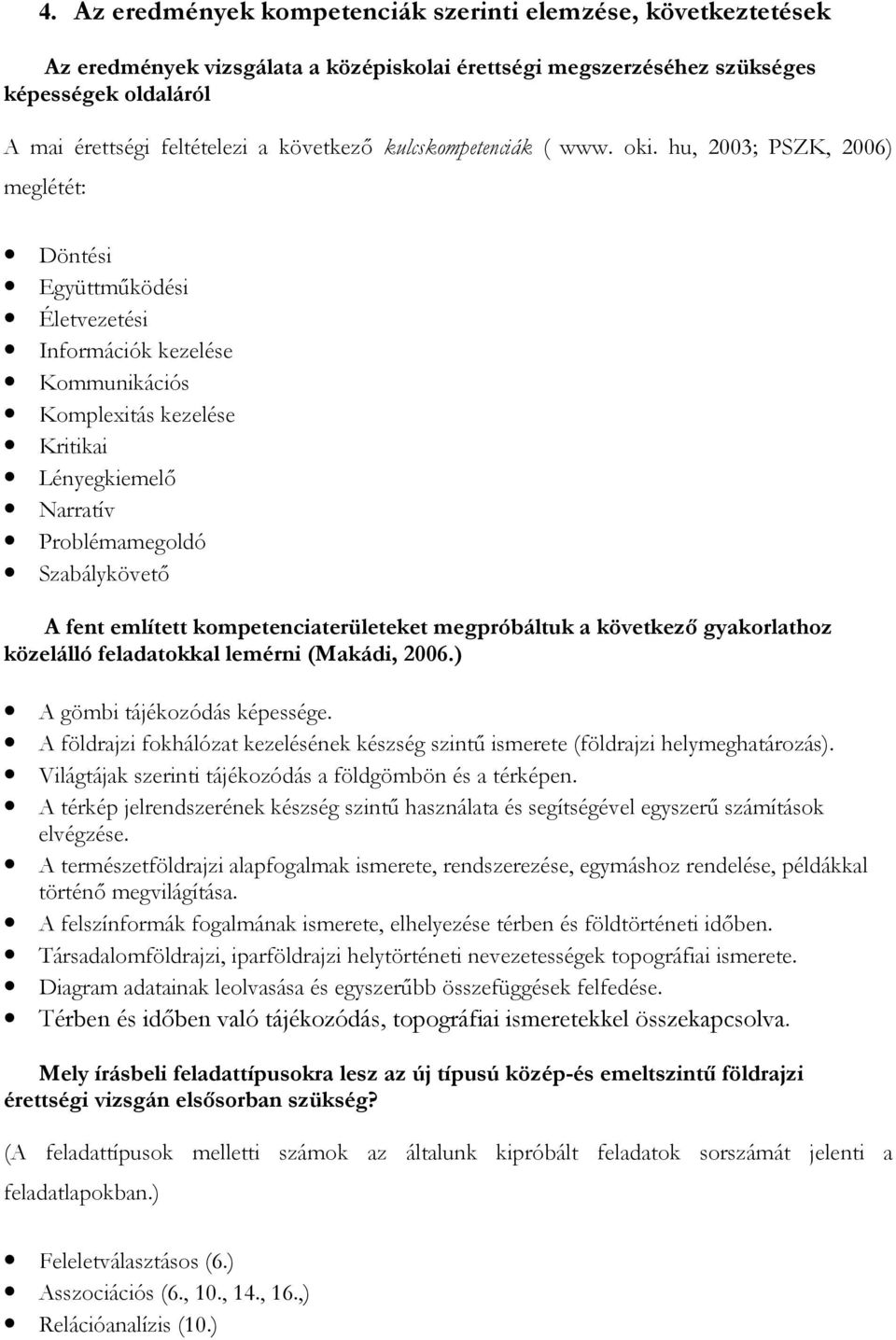 hu, 2003; PSZK, 2006) meglétét: Döntési Együttmőködési Életvezetési Információk kezelése Kommunikációs Komplexitás kezelése Kritikai Lényegkiemelı Narratív Problémamegoldó Szabálykövetı A fent