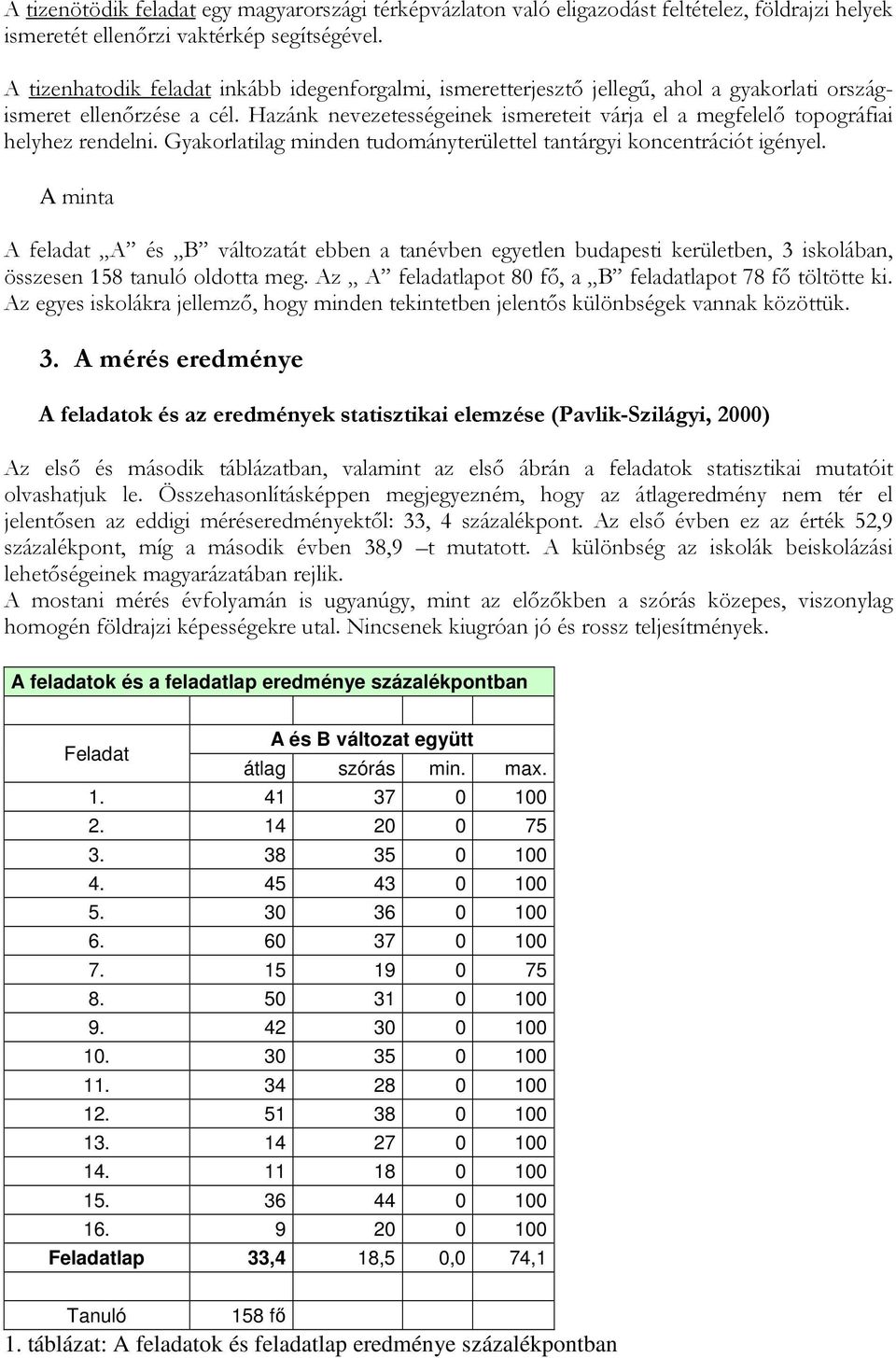 Hazánk nevezetességeinek ismereteit várja el a megfelelı topográfiai helyhez rendelni. Gyakorlatilag minden tudományterülettel tantárgyi koncentrációt igényel.