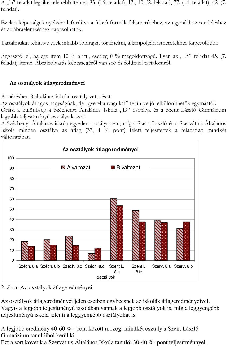 Ábraleolvasás képességérıl van szó és földrajzi tartalomról. Az osztályok átlageredményei A mérésben 8 általános iskolai osztály vett részt.