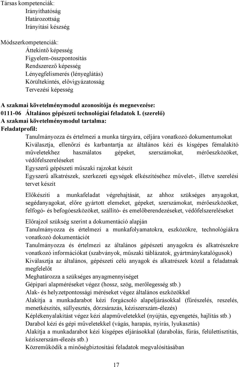 (szerelő) szakmai követelménymodul tartalma: Feladatprofil: Tanulmányozza és értelmezi a munka tárgyára, céljára vonatkozó dokumentumokat Kiválasztja, ellenőrzi és karbantartja az általános kézi és