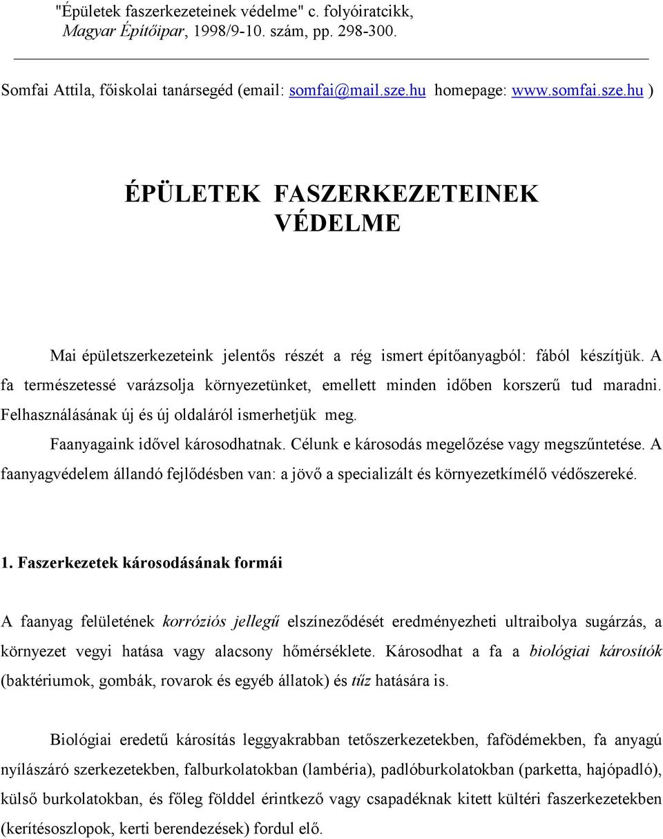 Célunk e károsodás megelőzése vagy megszűntetése. A faanyagvédelem állandó fejlődésben van: a jövő a specializált és környezetkímélő védőszereké. 1.