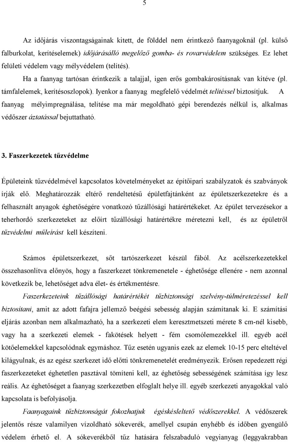 Iyenkor a faanyag megfelelő védelmét telítéssel biztosítjuk. A faanyag mélyimpregnálása, telítése ma már megoldható gépi berendezés nélkül is, alkalmas védőszer áztatással bejuttatható. 3.