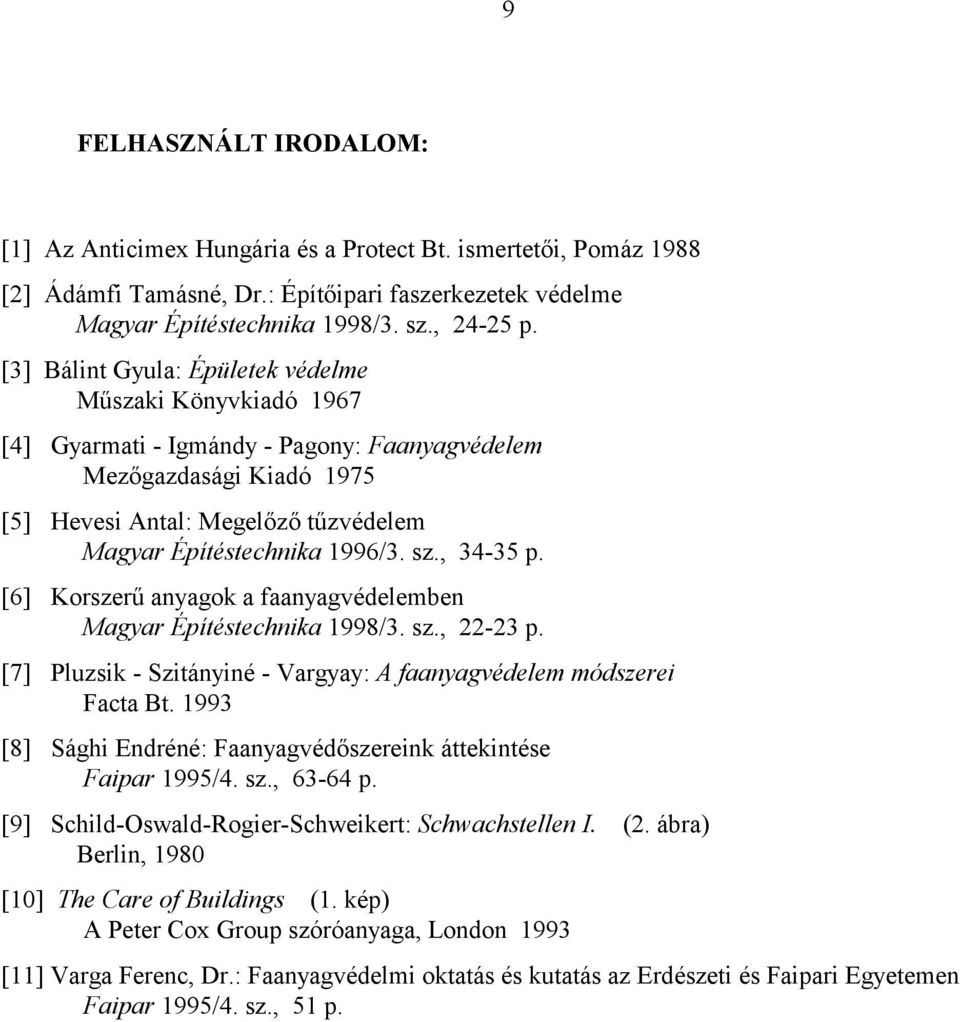 sz., 34-35 p. [6] Korszerű anyagok a faanyagvédelemben Magyar Építéstechnika 1998/3. sz., 22-23 p. [7] Pluzsik - Szitányiné - Vargyay: A faanyagvédelem módszerei Facta Bt.