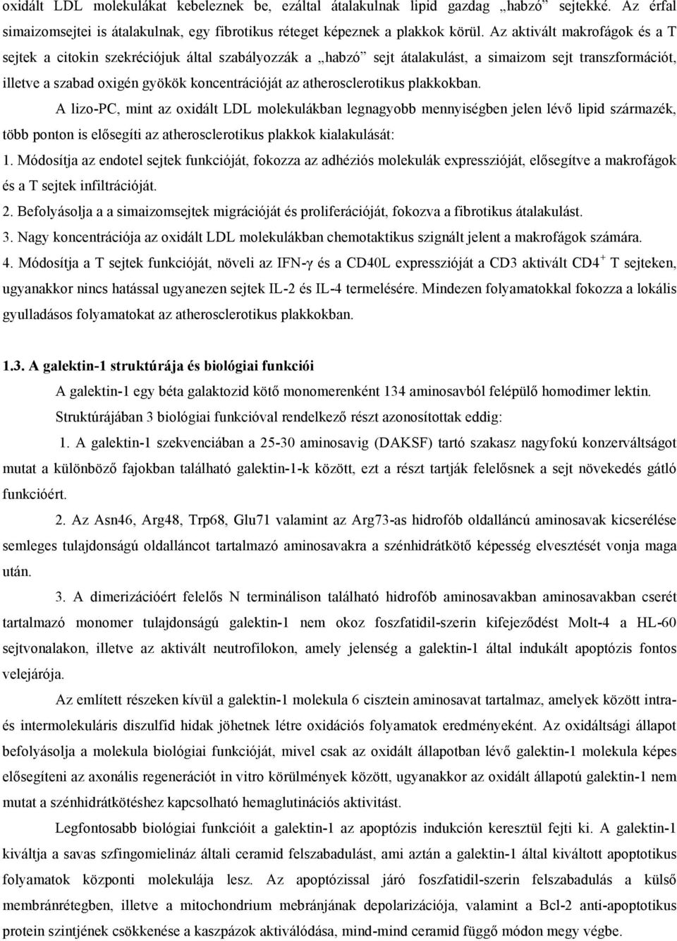 atherosclerotikus plakkokban. A lizo-pc, mint az oxidált LDL molekulákban legnagyobb mennyiségben jelen lévő lipid származék, több ponton is elősegíti az atherosclerotikus plakkok kialakulását: 1.