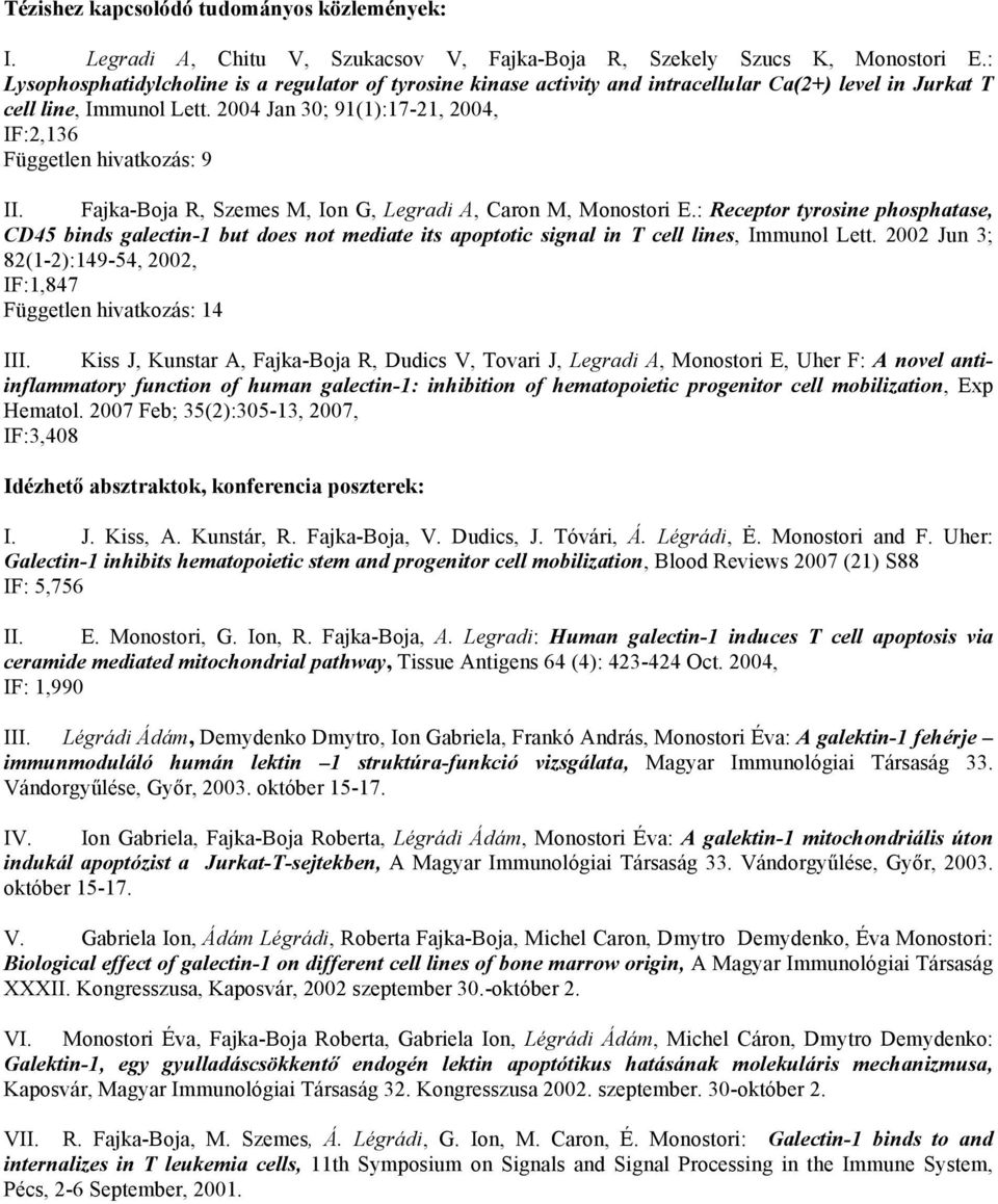 2004 Jan 30; 91(1):17-21, 2004, IF:2,136 Független hivatkozás: 9 II. Fajka-Boja R, Szemes M, Ion G, Legradi A, Caron M, Monostori E.