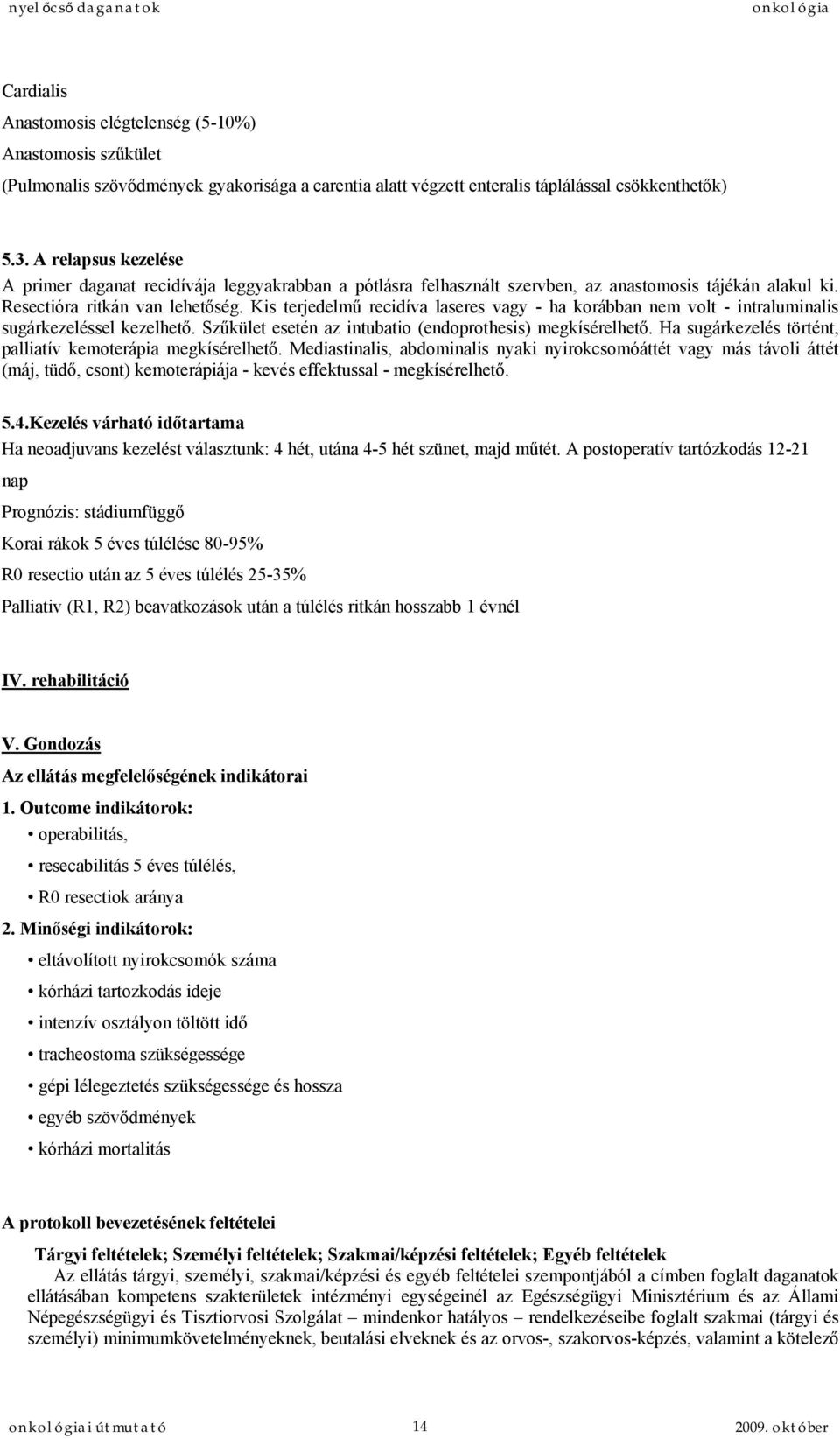 Kis terjedelmű recidíva laseres vagy - ha korábban nem volt - intraluminalis sugárkezeléssel kezelhető. Szűkület esetén az intubatio (endoprothesis) megkísérelhető.