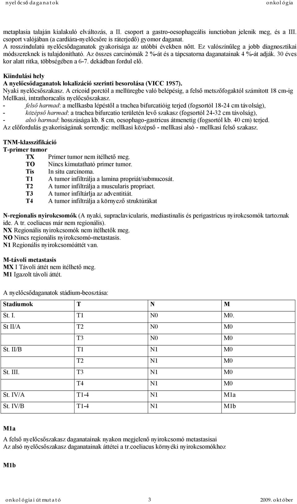 Az összes carcinómák 2 %-át és a tápcsatorna daganatainak 4 %-át adják. 30 éves kor alatt ritka, többségében a 6-7. dekádban fordul elő.