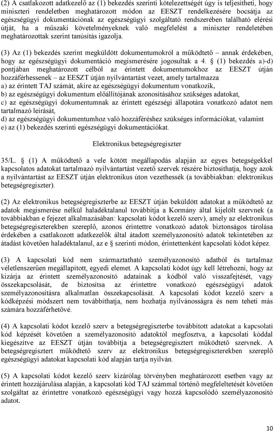 (3) Az (1) bekezdés szerint megküldött dokumentumokról a működtető annak érdekében, hogy az egészségügyi dokumentáció megismerésére jogosultak a 4.