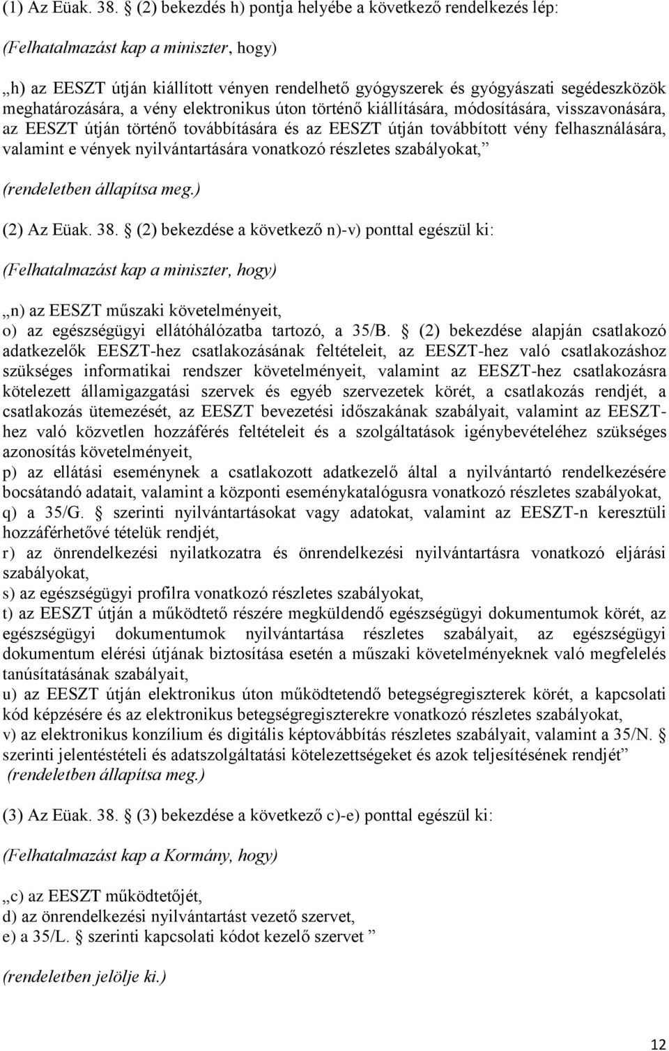 meghatározására, a vény elektronikus úton történő kiállítására, módosítására, visszavonására, az EESZT útján történő továbbítására és az EESZT útján továbbított vény felhasználására, valamint e