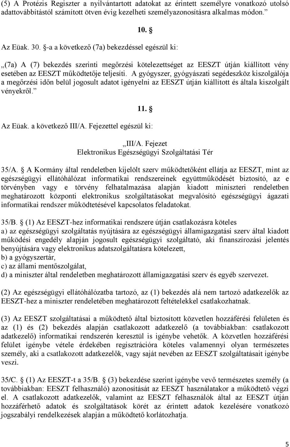 A gyógyszer, gyógyászati segédeszköz kiszolgálója a megőrzési időn belül jogosult adatot igényelni az EESZT útján kiállított és általa kiszolgált vényekről. 11. Az Eüak. a következő III/A.