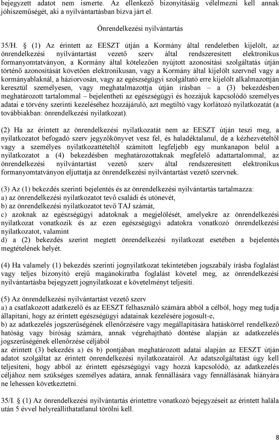 nyújtott azonosítási szolgáltatás útján történő azonosítását követően elektronikusan, vagy a Kormány által kijelölt szervnél vagy a kormányablaknál, a háziorvosán, vagy az egészségügyi szolgáltató