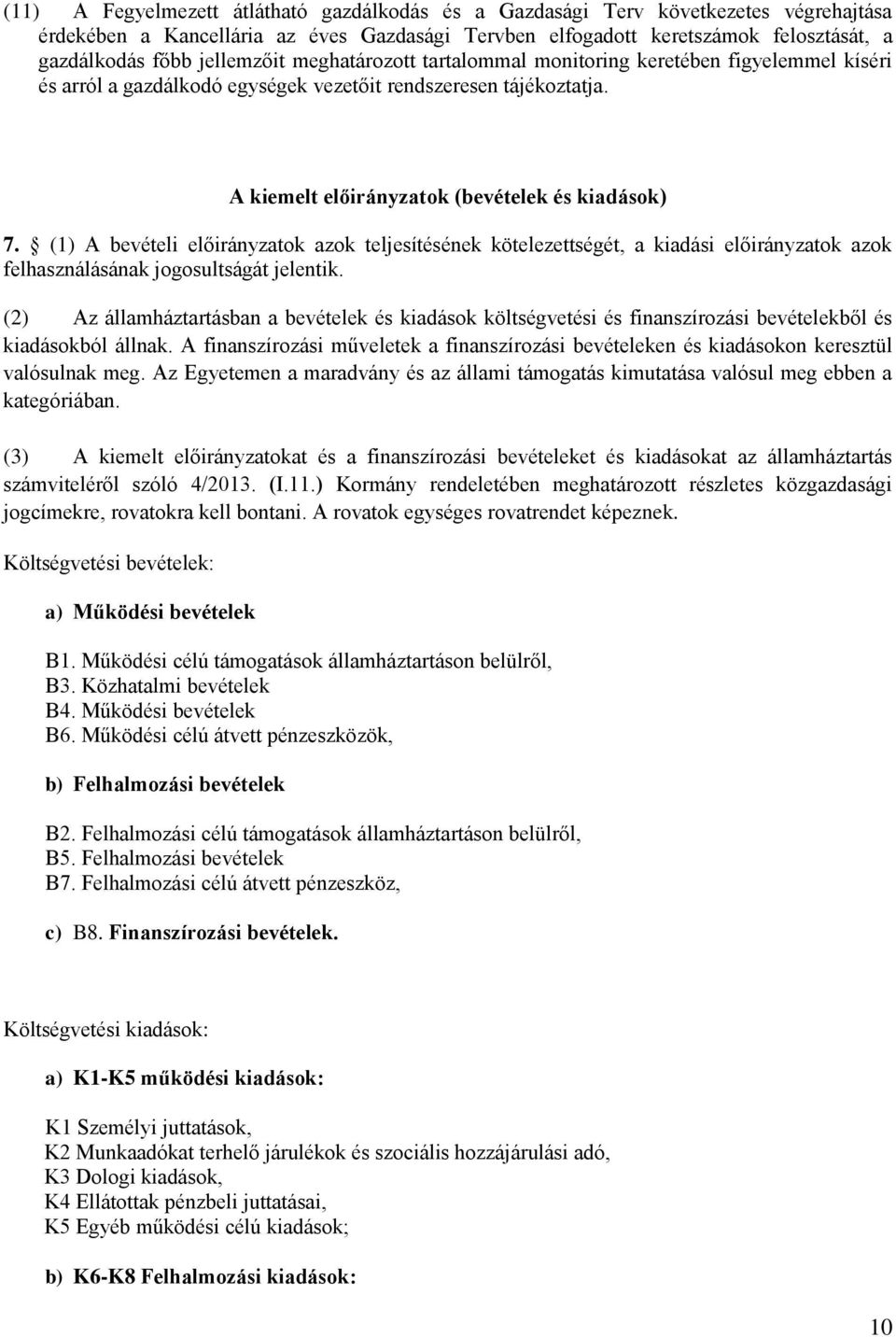 (1) A bevételi előirányzatok azok teljesítésének kötelezettségét, a kiadási előirányzatok azok felhasználásának jogosultságát jelentik.