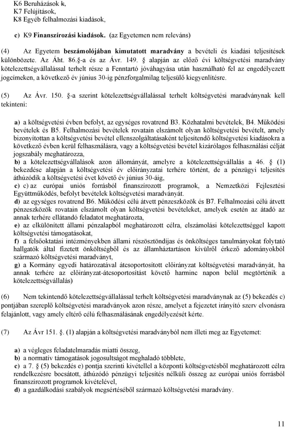 alapján az előző évi költségvetési maradvány kötelezettségvállalással terhelt része a Fenntartó jóváhagyása után használható fel az engedélyezett jogcímeken, a következő év június 30-ig