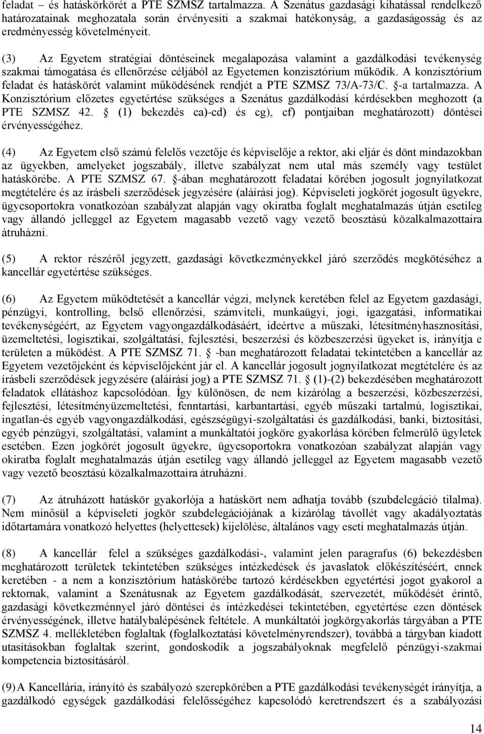 (3) Az Egyetem stratégiai döntéseinek megalapozása valamint a gazdálkodási tevékenység szakmai támogatása és ellenőrzése céljából az Egyetemen konzisztórium működik.