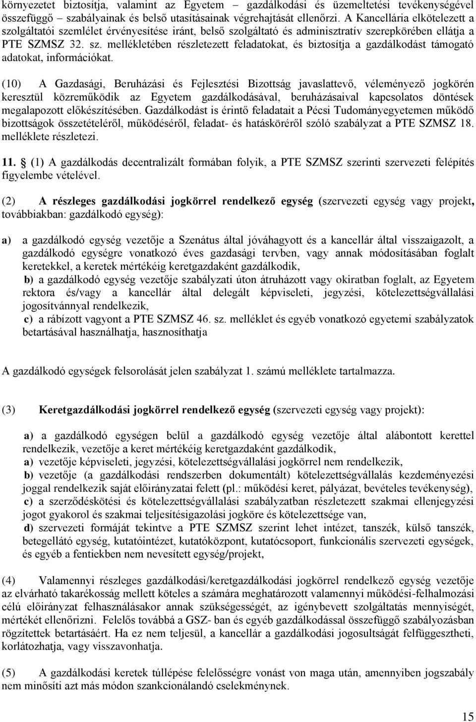 (10) A Gazdasági, Beruházási és Fejlesztési Bizottság javaslattevő, véleményező jogkörén keresztül közreműködik az Egyetem gazdálkodásával, beruházásaival kapcsolatos döntések megalapozott