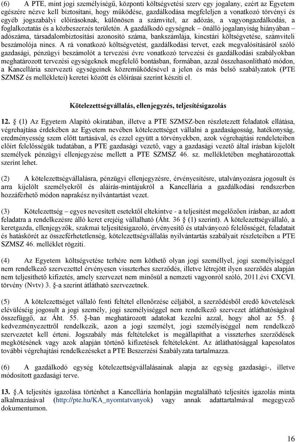 A gazdálkodó egységnek önálló jogalanyiság hiányában adószáma, társadalombiztosítási azonosító száma, bankszámlája, kincstári költségvetése, számviteli beszámolója nincs.