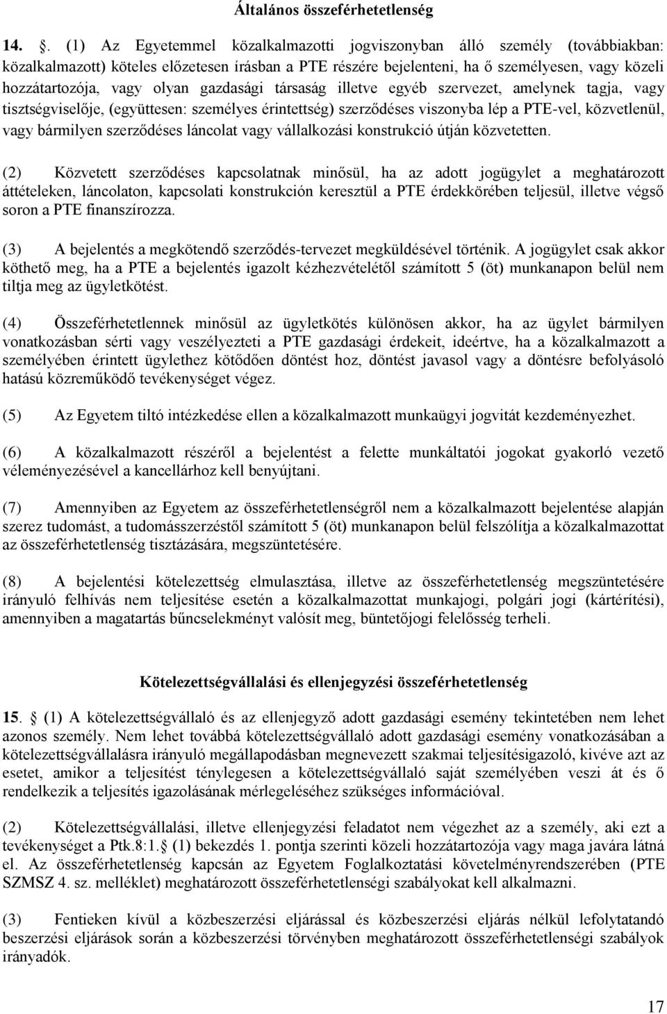 olyan gazdasági társaság illetve egyéb szervezet, amelynek tagja, vagy tisztségviselője, (együttesen: személyes érintettség) szerződéses viszonyba lép a PTE-vel, közvetlenül, vagy bármilyen