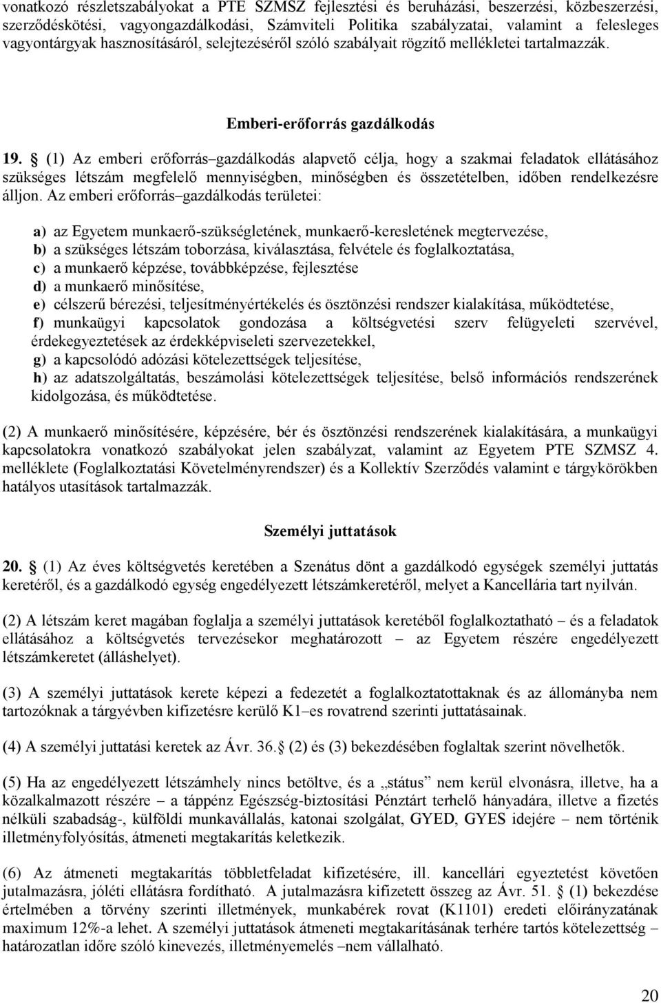 (1) Az emberi erőforrás gazdálkodás alapvető célja, hogy a szakmai feladatok ellátásához szükséges létszám megfelelő mennyiségben, minőségben és összetételben, időben rendelkezésre álljon.