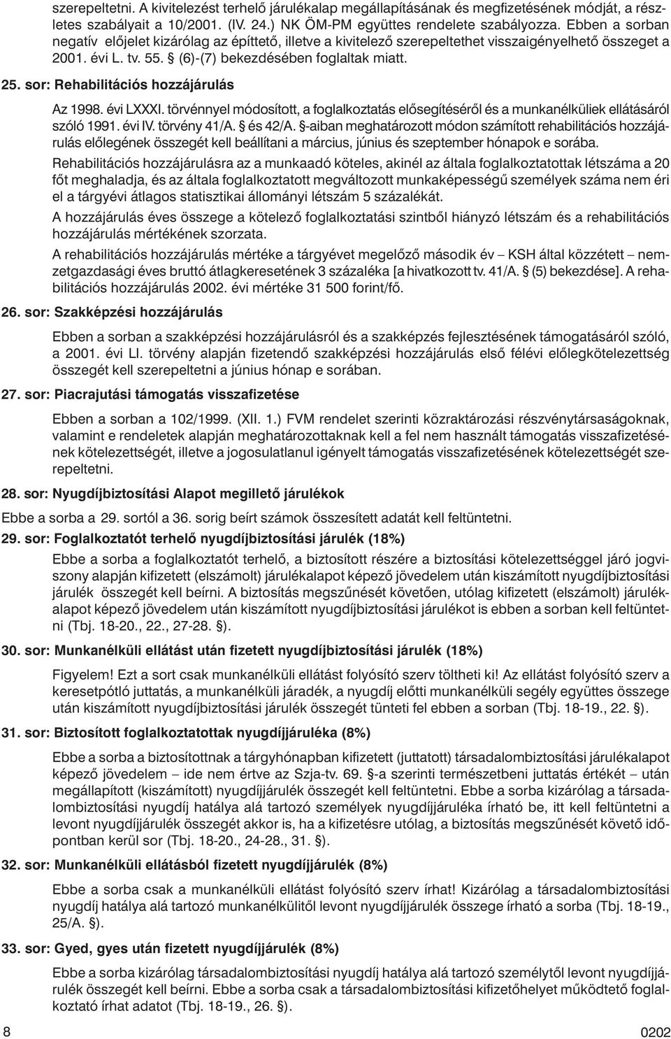 sor: Rehabilitációs hozzájárulás Az 1998. évi LXXXI. törvénnyel módosított, a foglalkoztatás elõsegítésérõl és a munkanélküliek ellátásáról szóló 1991. évi IV. törvény 41/A. és 42/A.