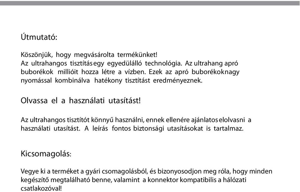 Olvassa el a használati utasítást! Az ultrahangos tisztítót könnyű használni, ennek ellenére ajánlatos elolvasni a használati utasítást.