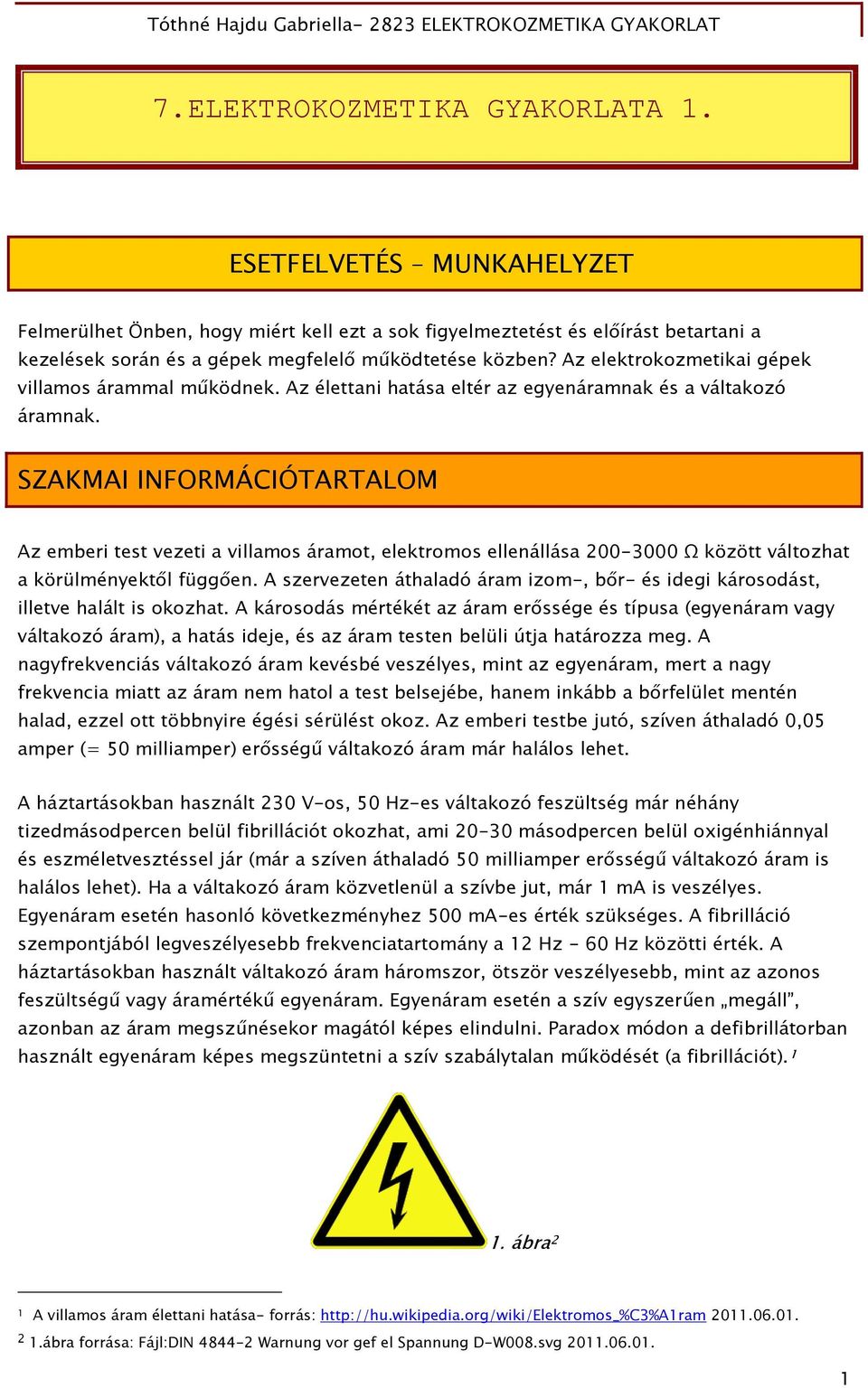 SZAKMAI INFORMÁCIÓTARTALOM Az emberi test vezeti a villamos áramot, elektromos ellenállása 200-3000 Ω között változhat a körülményektől függően.