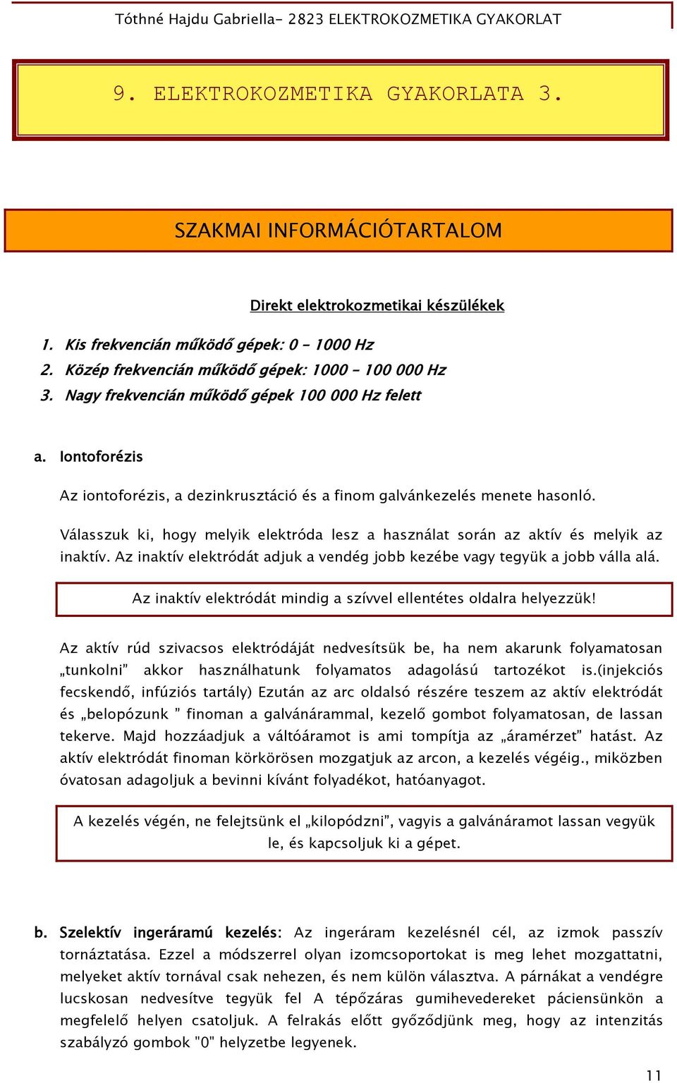 Válasszuk ki, hogy melyik elektróda lesz a használat során az aktív és melyik az inaktív. Az inaktív elektródát adjuk a vendég jobb kezébe vagy tegyük a jobb válla alá.