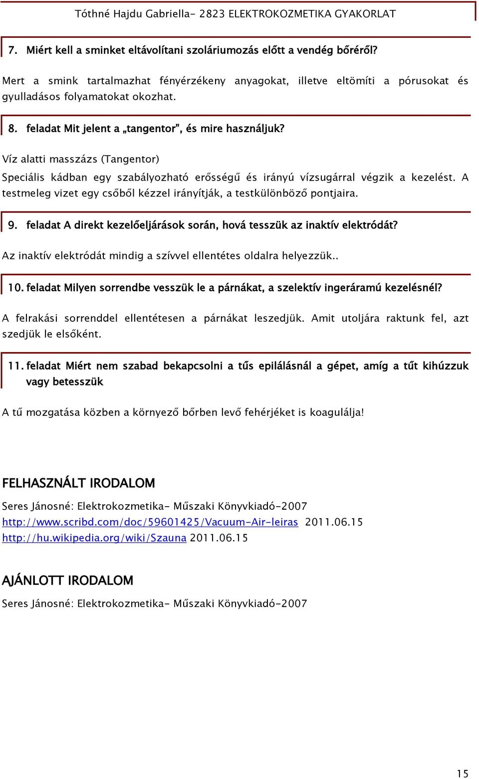 A testmeleg vizet egy csőből kézzel irányítják, a testkülönböző pontjaira. 9. feladat A direkt kezelőeljárások során, hová tesszük az inaktív elektródát?