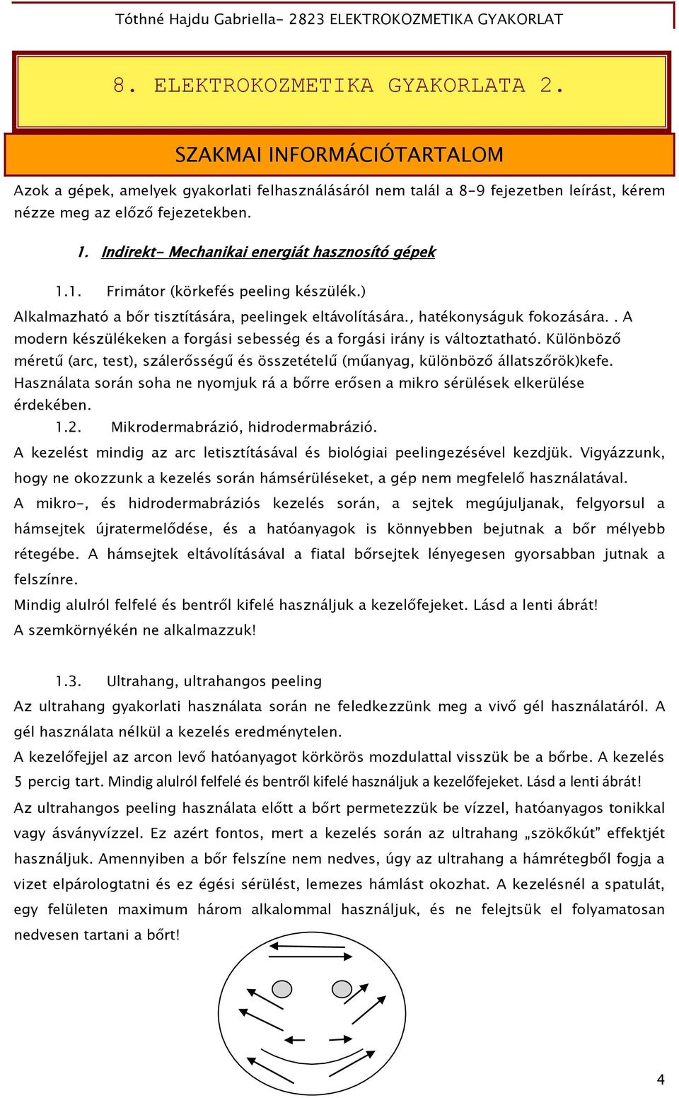 . A modern készülékeken a forgási sebesség és a forgási irány is változtatható. Különböző méretű (arc, test), szálerősségű és összetételű (műanyag, különböző állatszőrök)kefe.