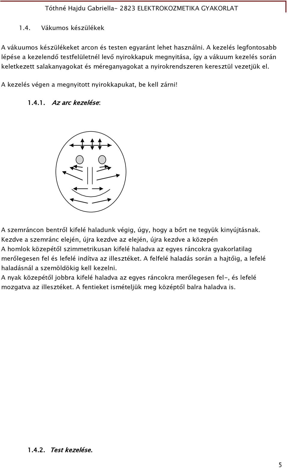 A kezelés végen a megnyitott nyirokkapukat, be kell zárni! 1.4.1. Az arc kezelése: A szemráncon bentről kifelé haladunk végig, úgy, hogy a bőrt ne tegyük kinyújtásnak.