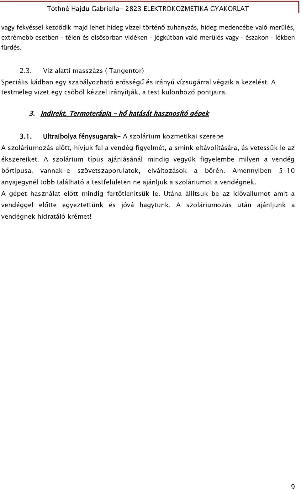 A testmeleg vizet egy csőből kézzel irányítják, a test különböző pontjaira. 3. Indirekt. Termoterápia hő hatását hasznosító gépek 3.1.