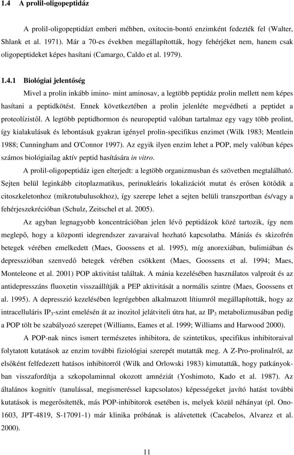 1 Biológiai jelentőség Mivel a prolin inkább imino- mint aminosav, a legtöbb peptidáz prolin mellett nem képes hasítani a peptidkötést.