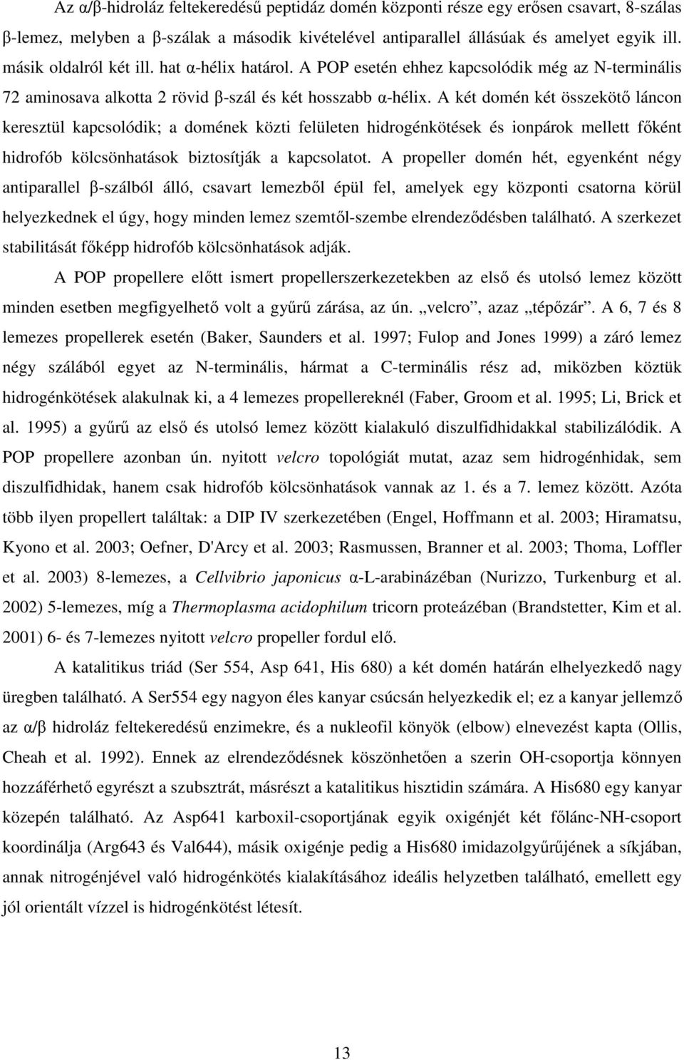 A két domén két összekötő láncon keresztül kapcsolódik; a domének közti felületen hidrogénkötések és ionpárok mellett főként hidrofób kölcsönhatások biztosítják a kapcsolatot.