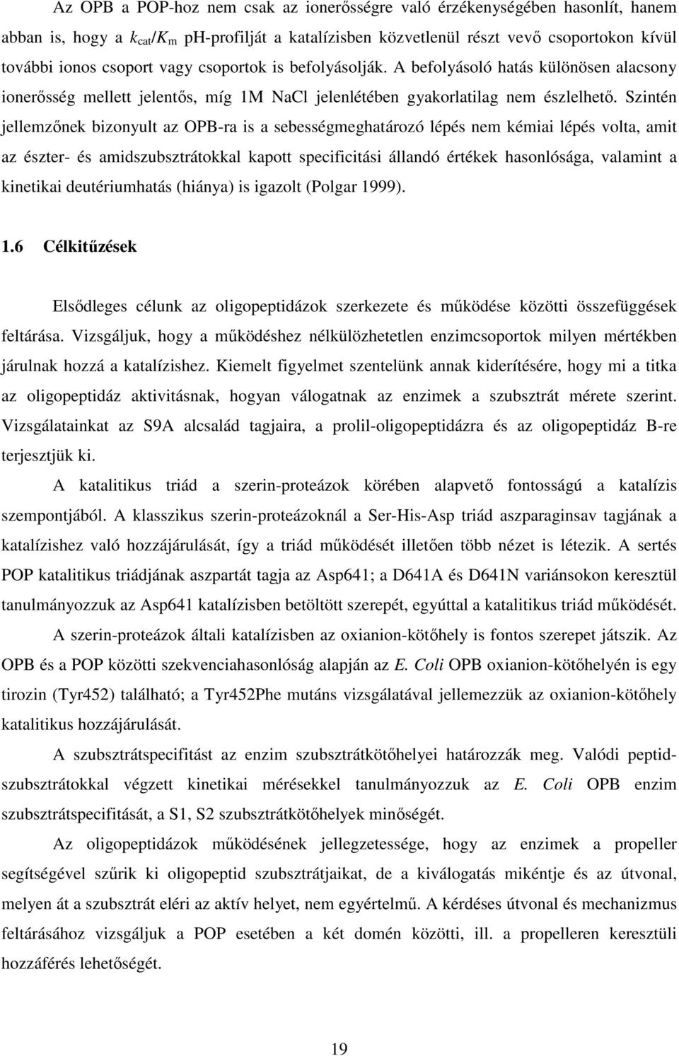 Szintén jellemzőnek bizonyult az OPB-ra is a sebességmeghatározó lépés nem kémiai lépés volta, amit az észter- és amidszubsztrátokkal kapott specificitási állandó értékek hasonlósága, valamint a