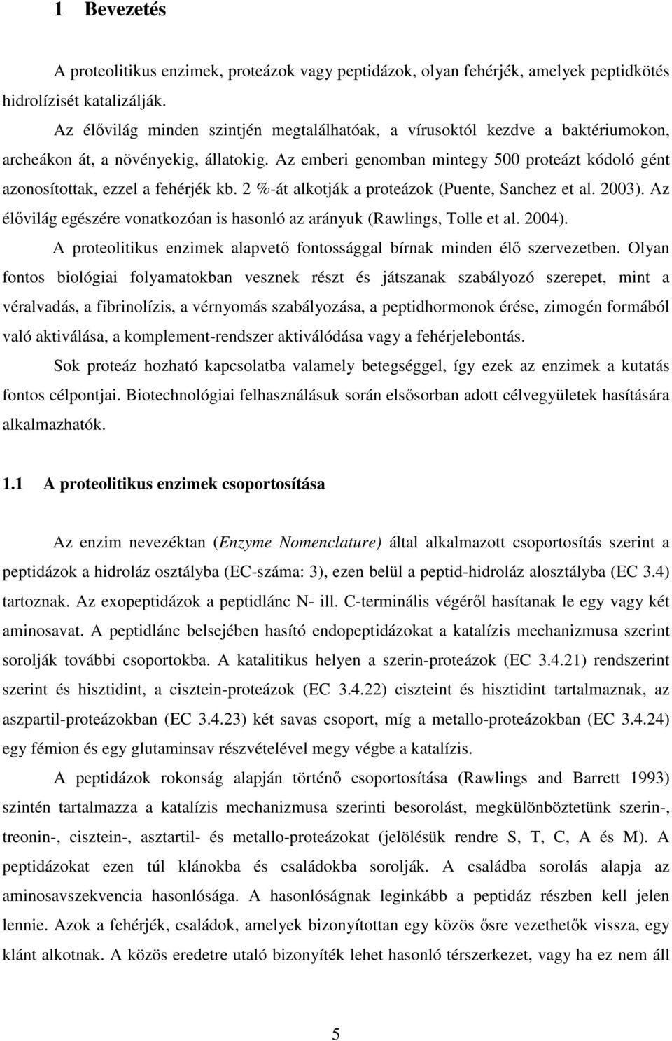 Az emberi genomban mintegy 500 proteázt kódoló gént azonosítottak, ezzel a fehérjék kb. 2 %-át alkotják a proteázok (Puente, Sanchez et al. 2003).