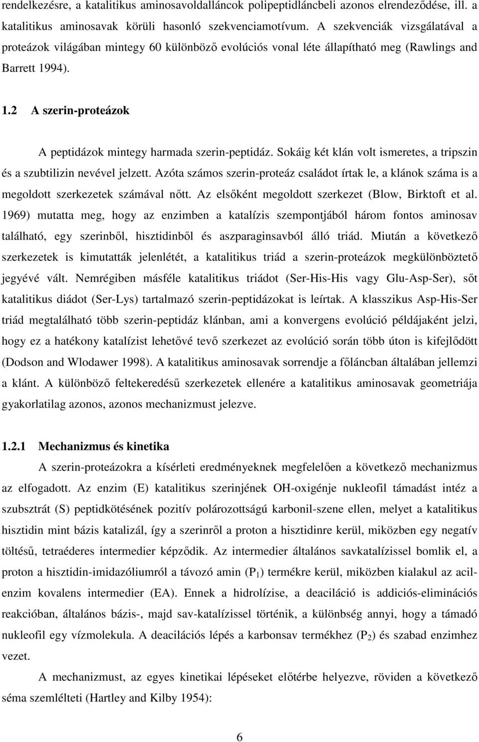 Sokáig két klán volt ismeretes, a tripszin és a szubtilizin nevével jelzett. Azóta számos szerin-proteáz családot írtak le, a klánok száma is a megoldott szerkezetek számával nőtt.