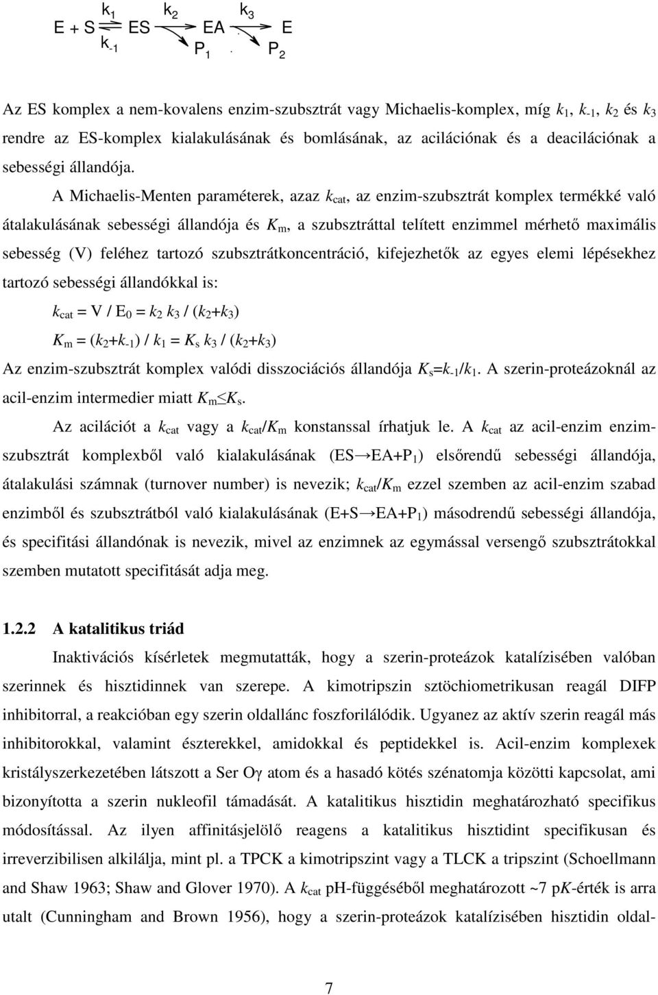 A Michaelis-Menten paraméterek, azaz k cat, az enzim-szubsztrát komplex termékké való átalakulásának sebességi állandója és K m, a szubsztráttal telített enzimmel mérhető maximális sebesség (V)