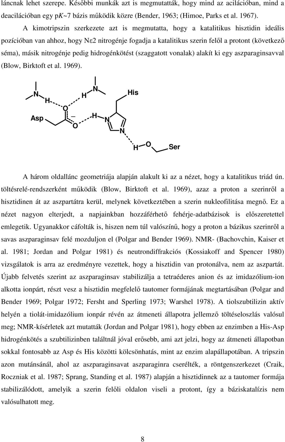 nitrogénje pedig hidrogénkötést (szaggatott vonalak) alakít ki egy aszparaginsavval (Blow, Birktoft et al. 1969).