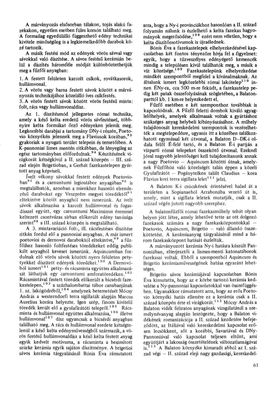 A sávos festésű kerámián belül a díszítés háromféle módját különböztethetjük meg a fűzfői anyagban: 1. A festett felületen karcolt csíkok, rovátkasorok, hullámvonal. 2.