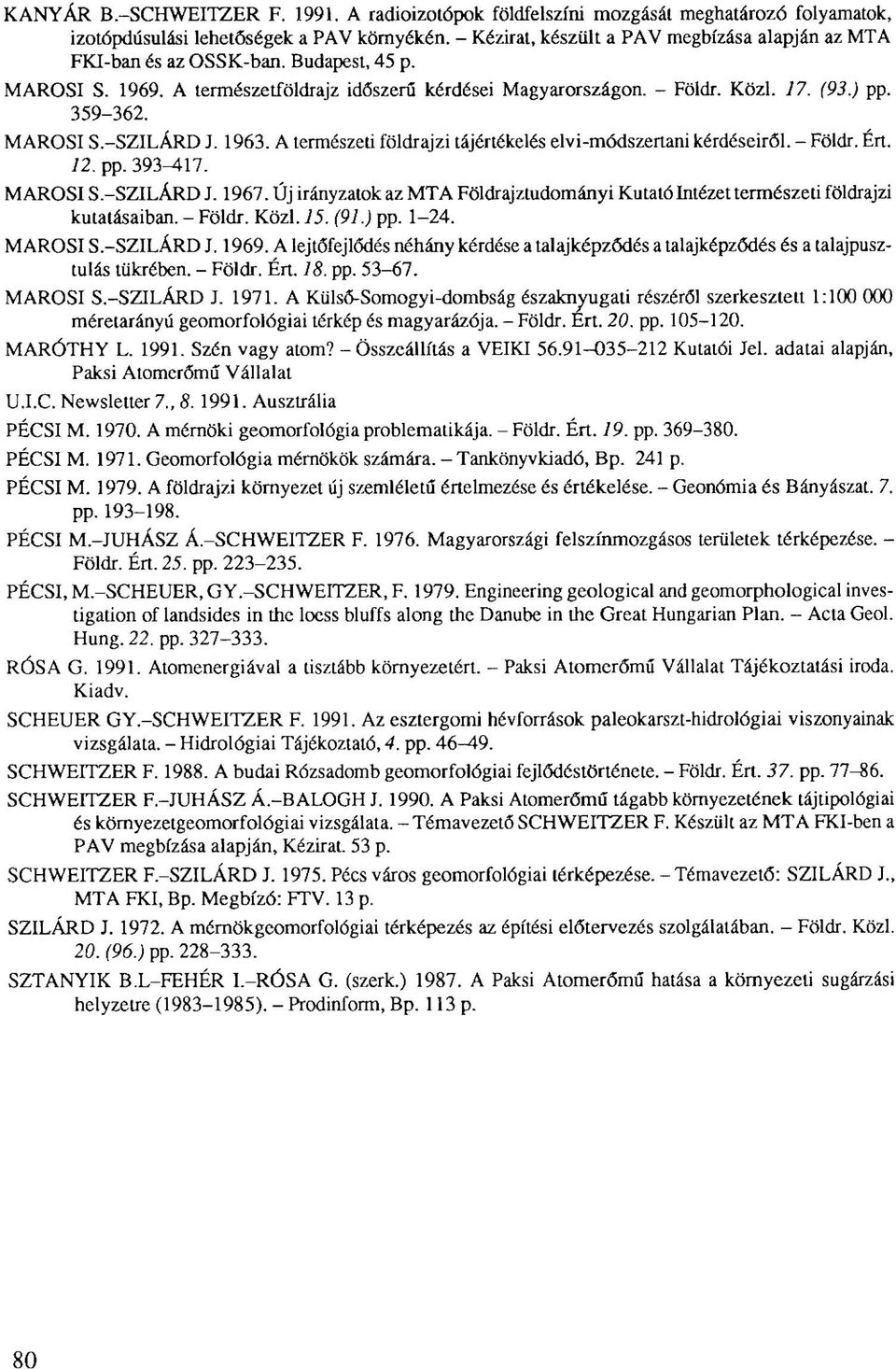 MAROSI S.-SZILÁRD J. 1963. A természeti földrajzi tájértékelés elvi-módszertani kérdéseiről. - Földr. Ért. 12. pp. 393 417. MAROSI S.-SZILÁRD J. 1967.